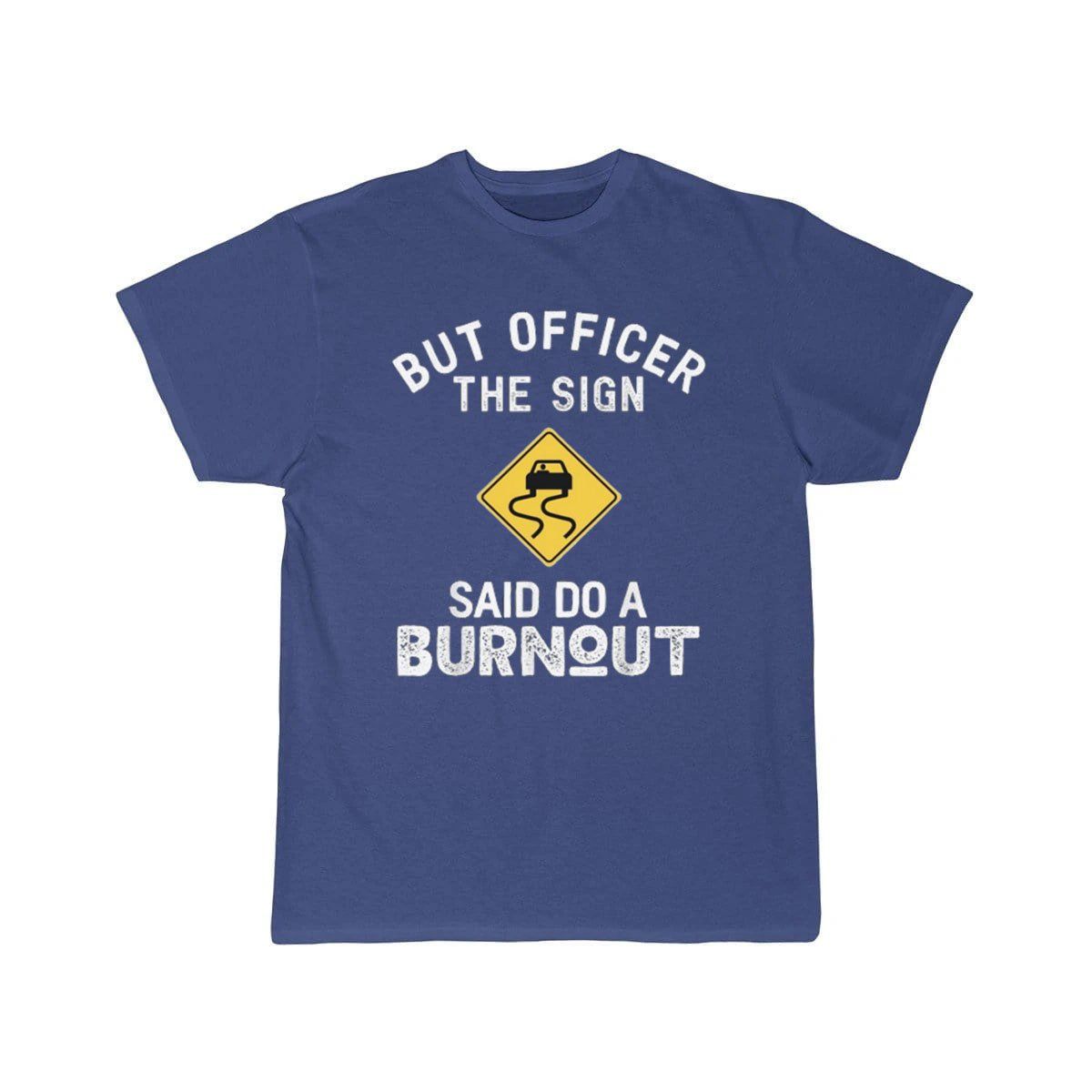 But Officer the Sign Said Do a Burnout - Funny Car  T-Shirt THE AV8R