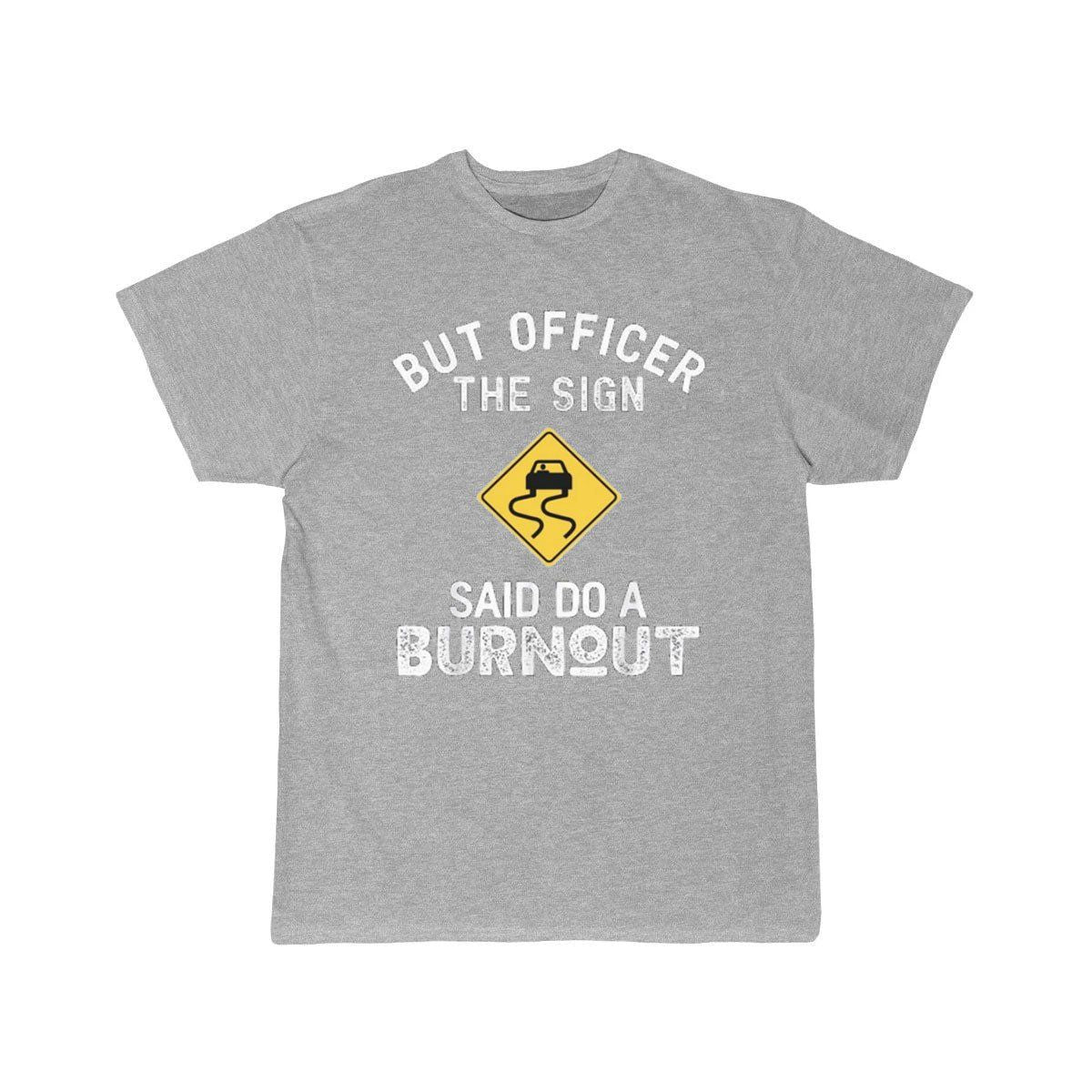 But Officer the Sign Said Do a Burnout - Funny Car  T-Shirt THE AV8R