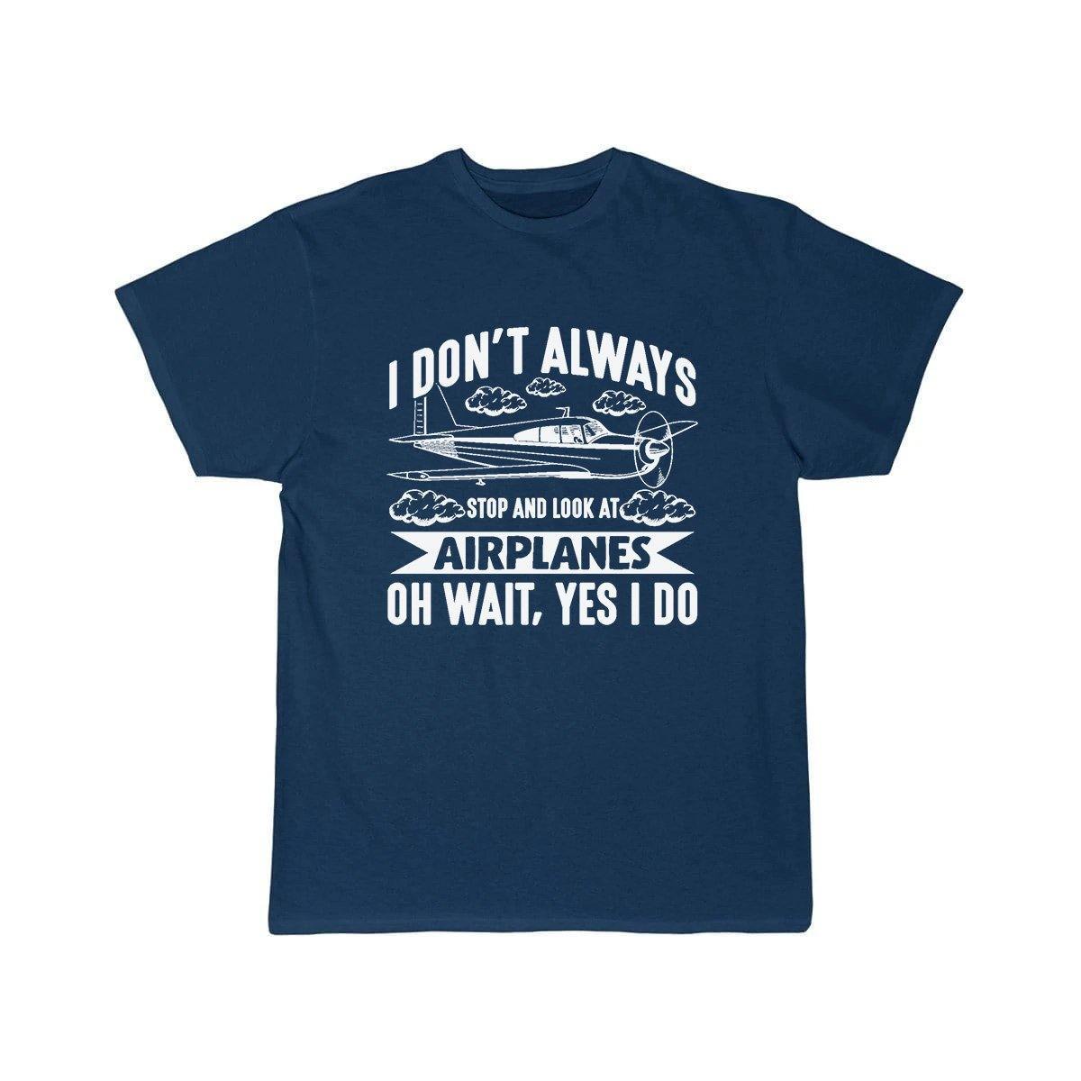 I DON'T ALWAYS STOP AND LOOK AT AIRPLANES,YES I DO T-SHIRT THE AV8R