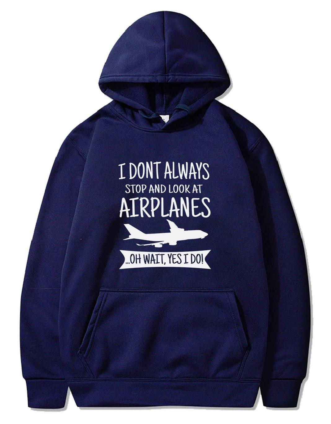 I DON'T ALWAYS STOP AND LOOK AT AIRPLANES,YES I DO T-SHIRT PULLOVER THE AV8R